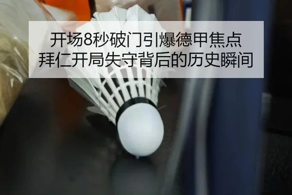 开场8秒破门引爆德甲焦点 拜仁开局失守背后的历史瞬间